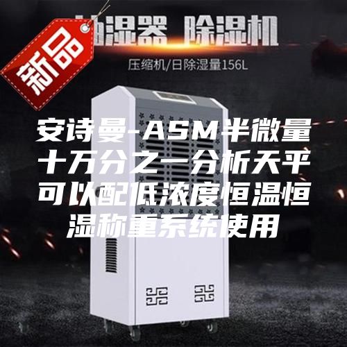 安诗曼-ASM半微量十万分之一分析天平可以配低浓度恒温恒湿称重系统使用