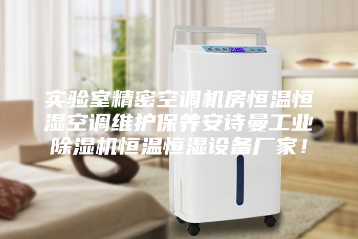 实验室精密空调机房恒温恒湿空调维护保养安诗曼工业除湿机恒温恒湿设备厂家！