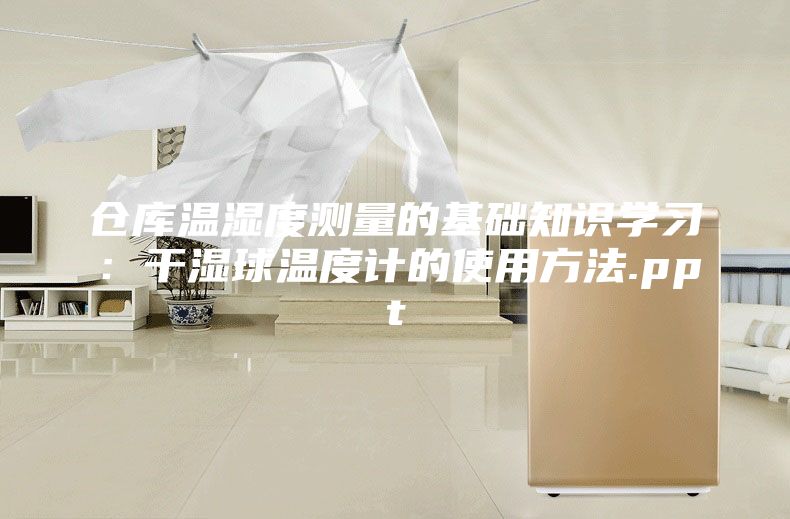 仓库温湿度测量的基础知识学习：干湿球温度计的使用方法.ppt