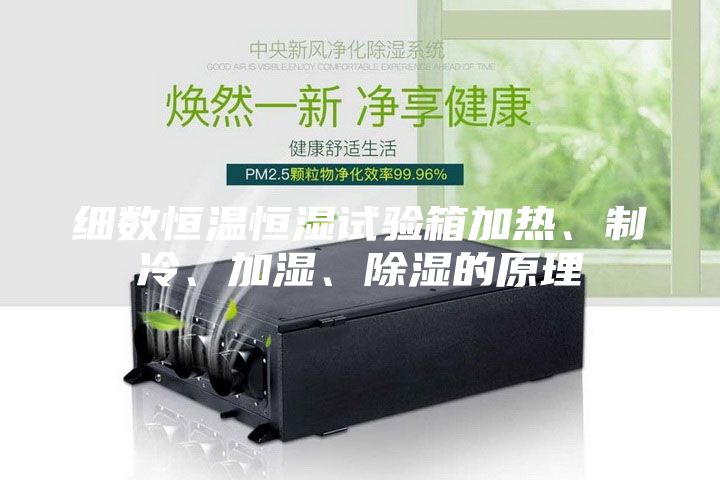 细数恒温恒湿试验箱加热、制冷、加湿、除湿的原理