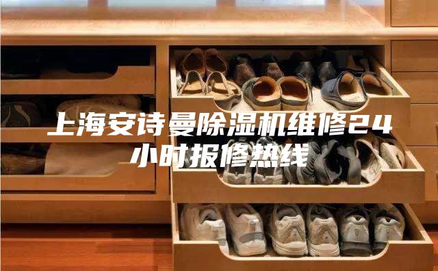 上海安诗曼除湿机维修24小时报修热线
