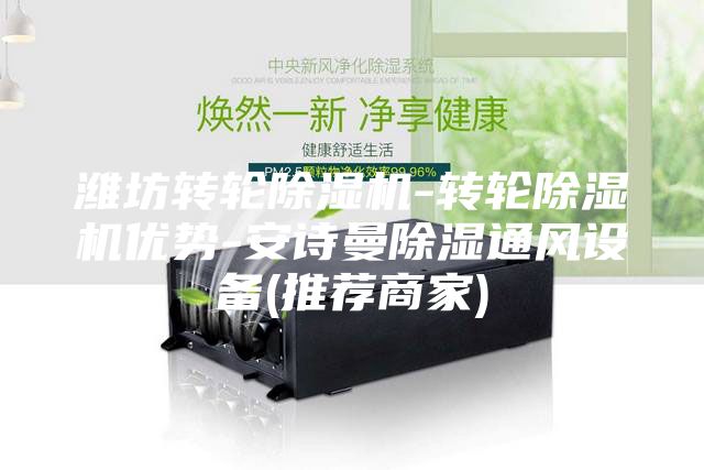 潍坊转轮除湿机-转轮除湿机优势-安诗曼除湿通风设备(推荐商家)
