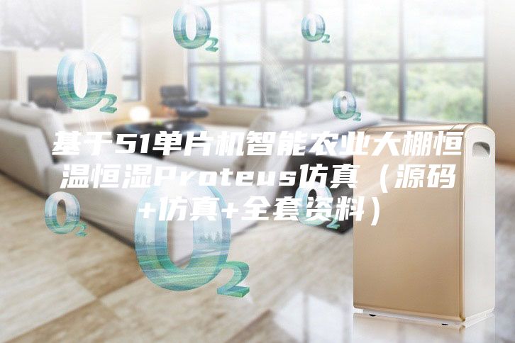 基于51单片机智能农业大棚恒温恒湿Proteus仿真（源码+仿真+全套资料）