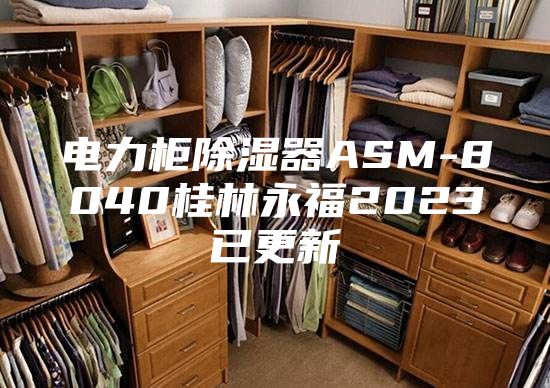 电力柜除湿器ASM-8040桂林永福2023已更新