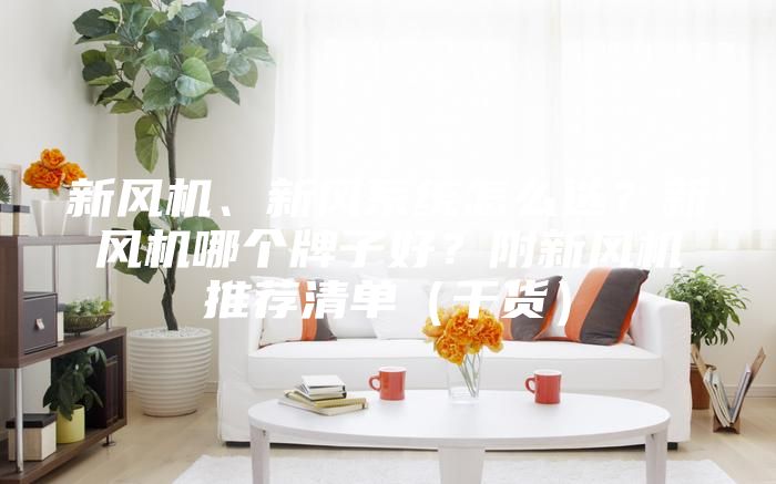 新风机、新风系统怎么选？新风机哪个牌子好？附新风机推荐清单（干货）