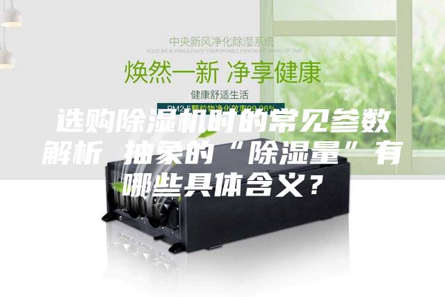 选购除湿机时的常见参数解析 抽象的“除湿量”有哪些具体含义？