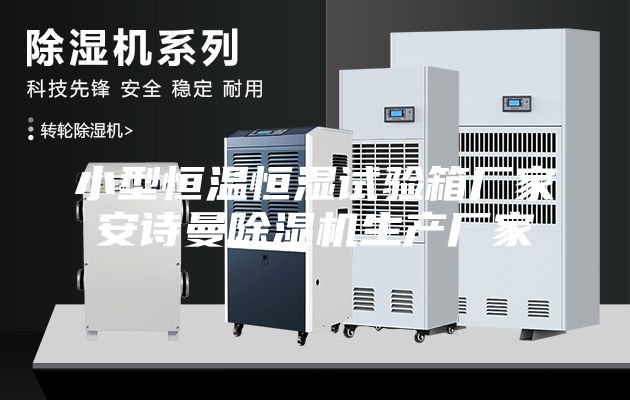 小型恒温恒湿试验箱厂家安诗曼除湿机生产厂家
