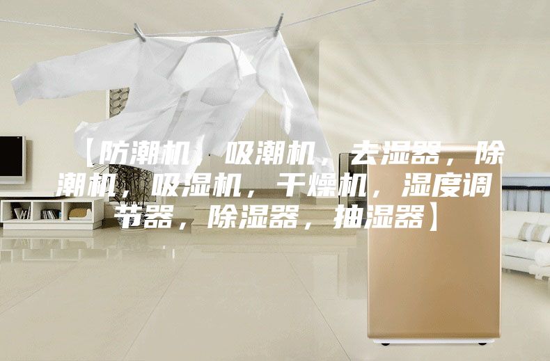 【防潮机，吸潮机，去湿器，除潮机，吸湿机，干燥机，湿度调节器，除湿器，抽湿器】