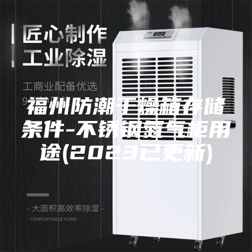 福州防潮干燥箱存储条件-不锈钢氮气柜用途(2023已更新)