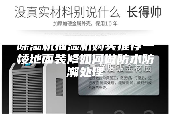 除湿机抽湿机购买推荐一楼地面装修如何做防水防潮处理