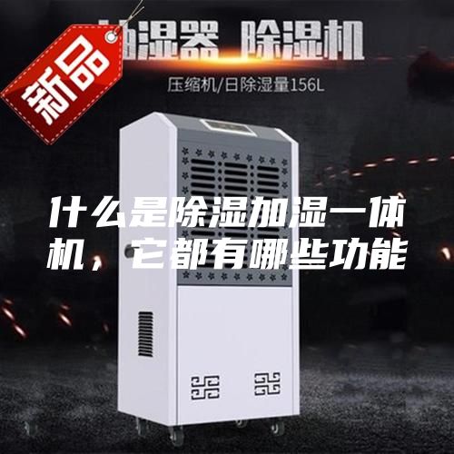什么是除湿加湿一体机，它都有哪些功能