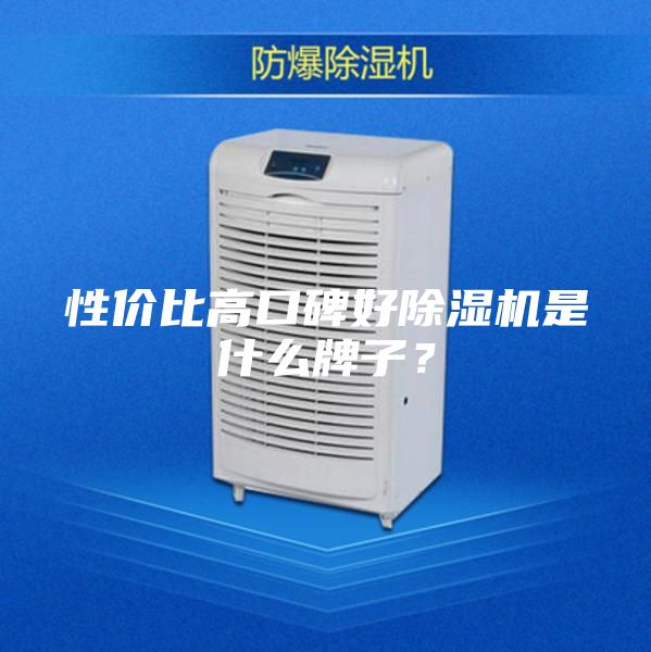 性价比高口碑好除湿机是什么牌子？