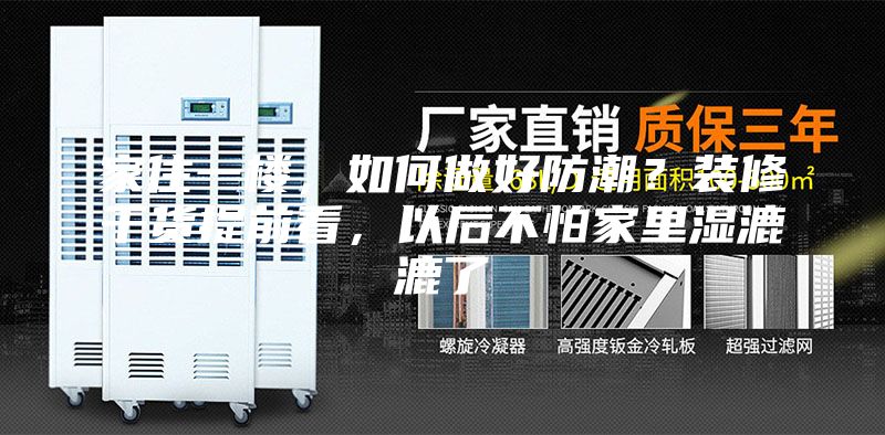 家住一楼，如何做好防潮？装修干货提前看，以后不怕家里湿漉漉了
