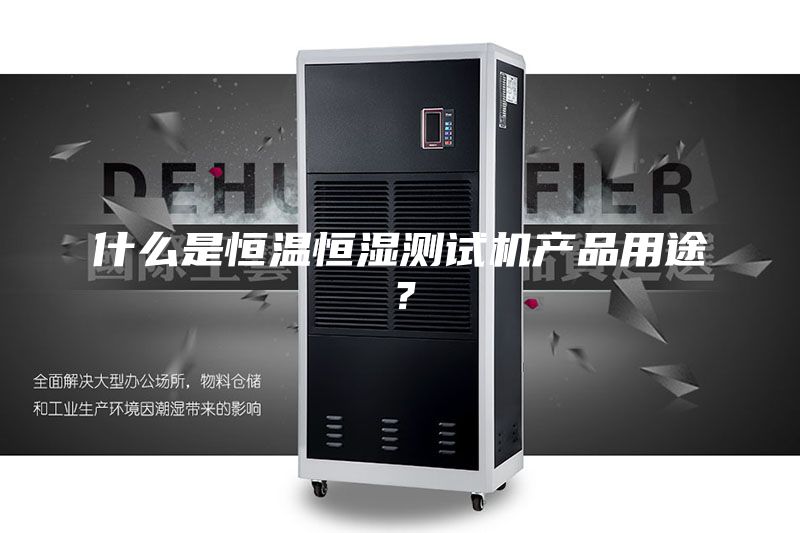 什么是恒温恒湿测试机产品用途？