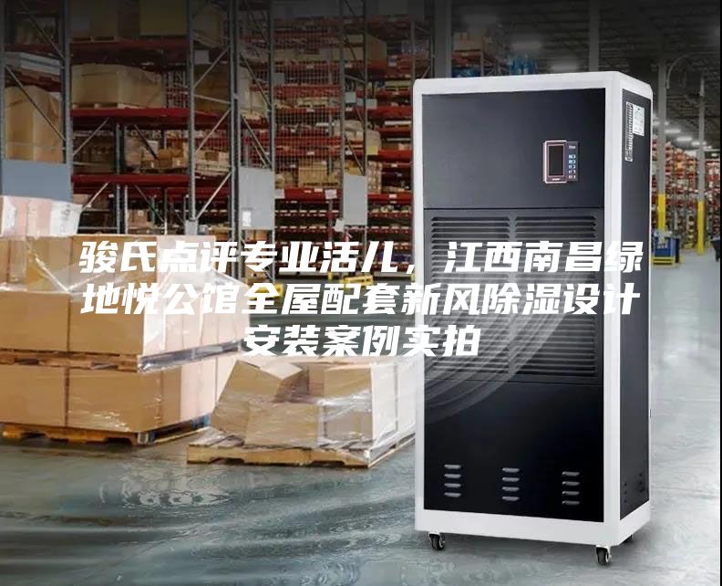 骏氏点评专业活儿，江西南昌绿地悦公馆全屋配套新风除湿设计安装案例实拍