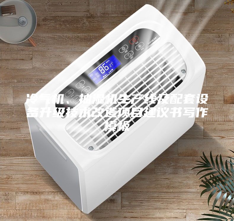 冷气机、抽湿机生产线及配套设备升级技术改造项目建议书写作模板