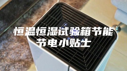 恒温恒湿试验箱节能节电小贴士