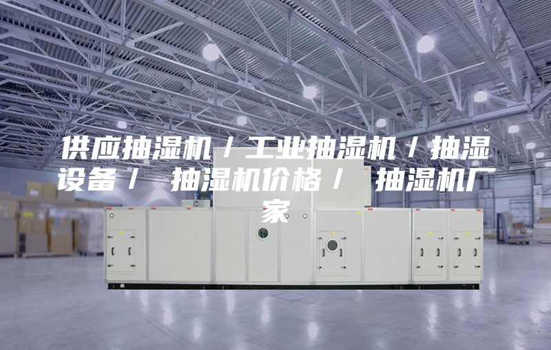 供应抽湿机／工业抽湿机／抽湿设备／ 抽湿机价格／ 抽湿机厂家