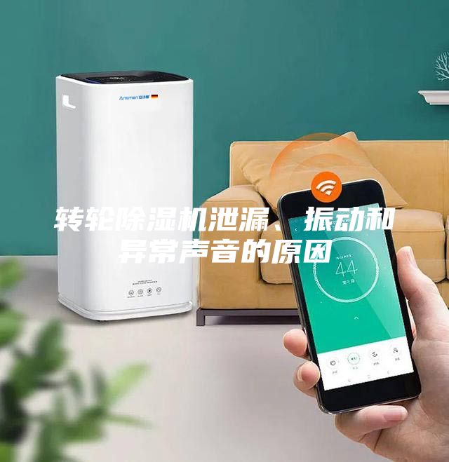 转轮除湿机泄漏、振动和异常声音的原因