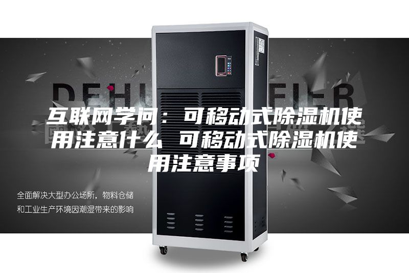 互联网学问：可移动式除湿机使用注意什么 可移动式除湿机使用注意事项
