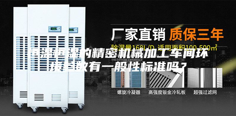 恒温恒湿的精密机械加工车间环境参数有一般性标准吗？