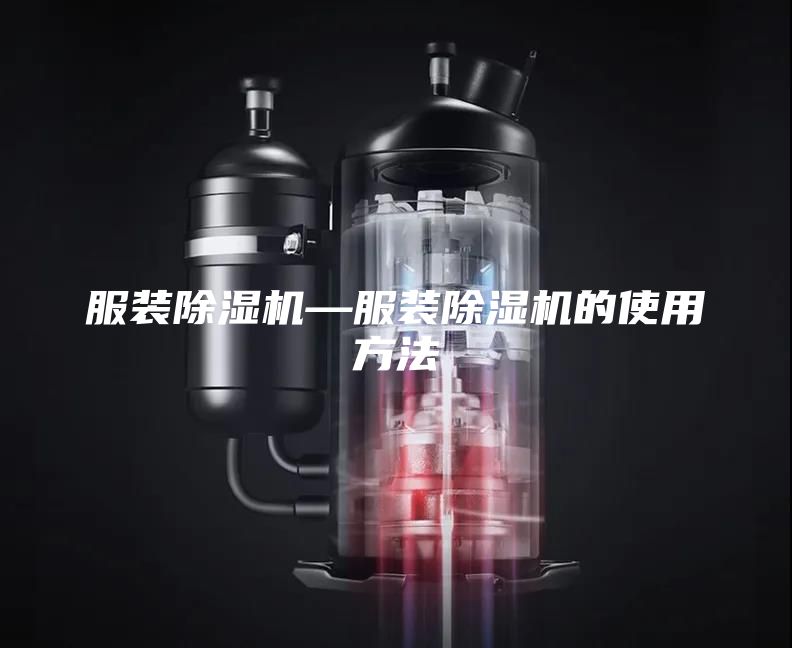服装除湿机—服装除湿机的使用方法