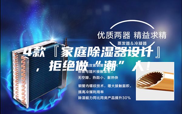 4款『家庭除湿器设计』，拒绝做“潮”人！