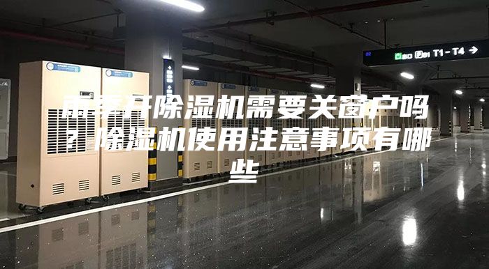 雨季开除湿机需要关窗户吗？除湿机使用注意事项有哪些