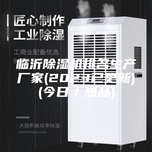 临沂除湿机排名生产厂家(2023已更新)(今日／热品)