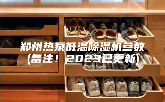 郑州热泵低温除湿机参数(备注！2023已更新)