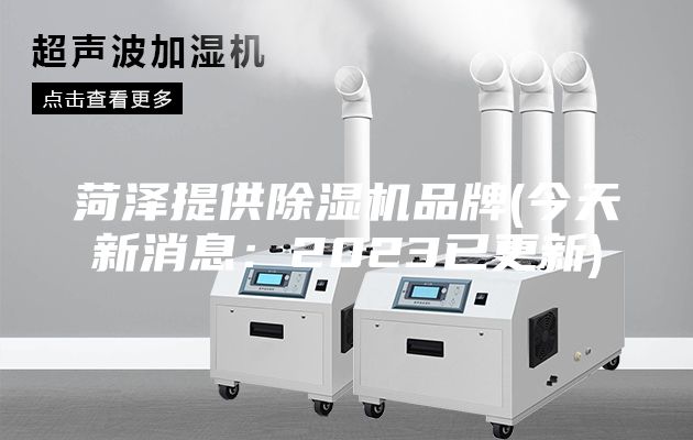 菏泽提供除湿机品牌(今天新消息：2023已更新)