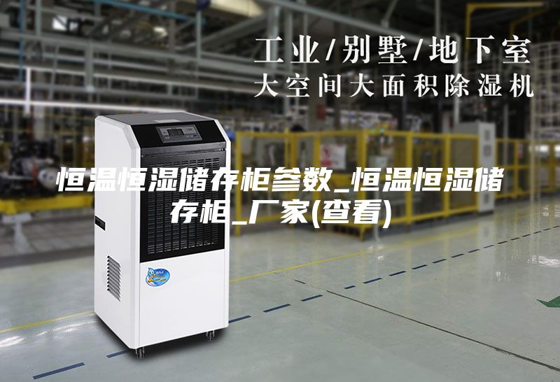 恒温恒湿储存柜参数_恒温恒湿储存柜_厂家(查看)