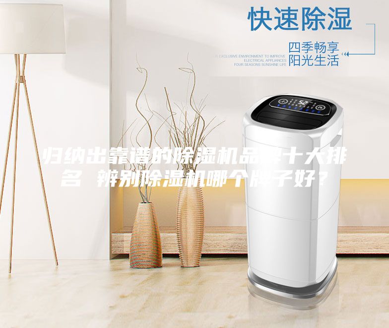 归纳出靠谱的除湿机品牌十大排名 辨别除湿机哪个牌子好？