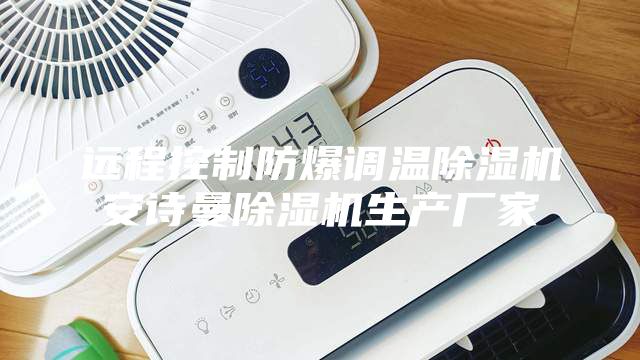 远程控制防爆调温除湿机安诗曼除湿机生产厂家