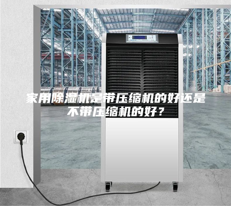 家用除湿机是带压缩机的好还是不带压缩机的好？