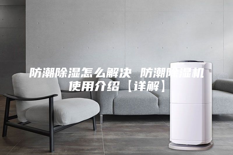防潮除湿怎么解决 防潮除湿机使用介绍【详解】