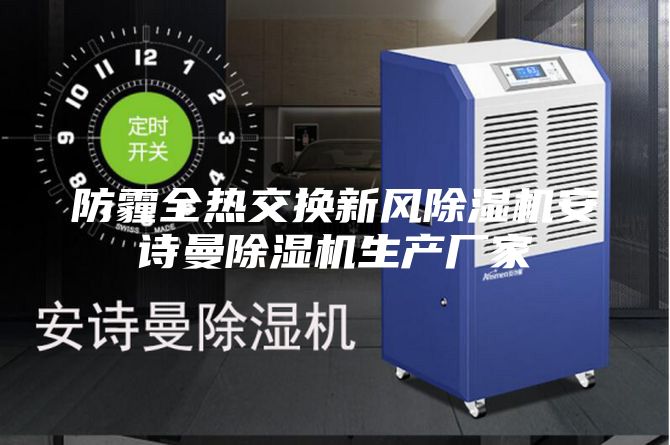 防霾全热交换新风除湿机安诗曼除湿机生产厂家