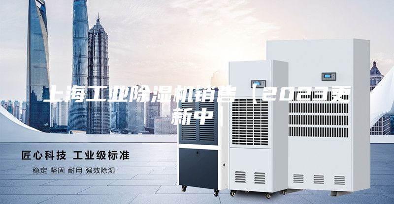 上海工业除湿机销售【2023更新中】