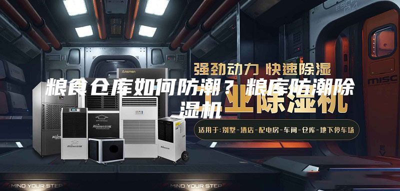粮食仓库如何防潮？粮库防潮除湿机