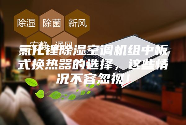 氯化锂除湿空调机组中板式换热器的选择，这些情况不容忽视！