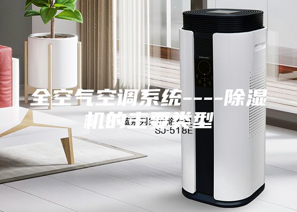 全空气空调系统----除湿机的主要类型