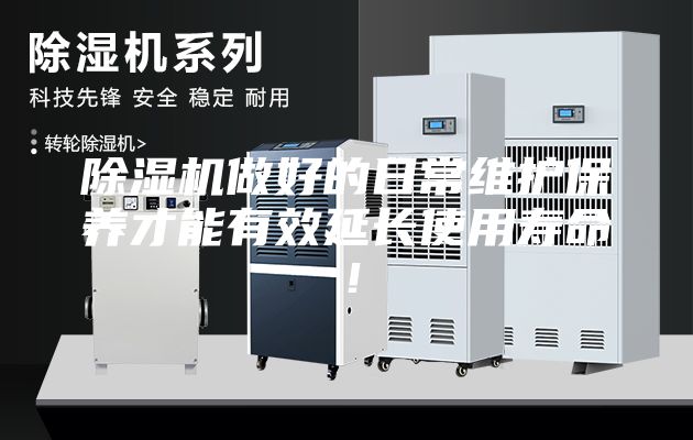 除湿机做好的日常维护保养才能有效延长使用寿命！