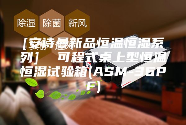 [安诗曼新品恒温恒湿系列]  可程式桌上型恒温恒湿试验箱(ASM-36PF)