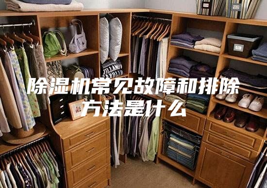 除湿机常见故障和排除方法是什么