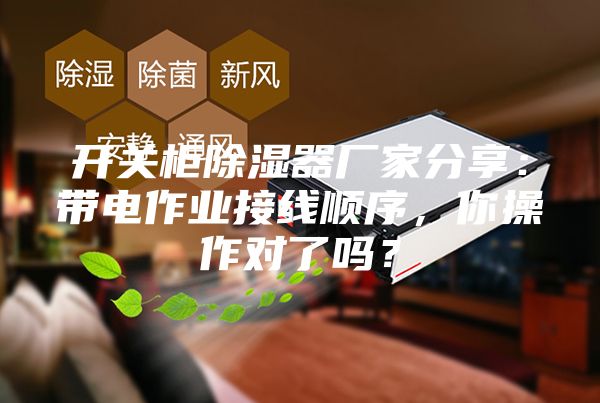 开关柜除湿器厂家分享：带电作业接线顺序，你操作对了吗？