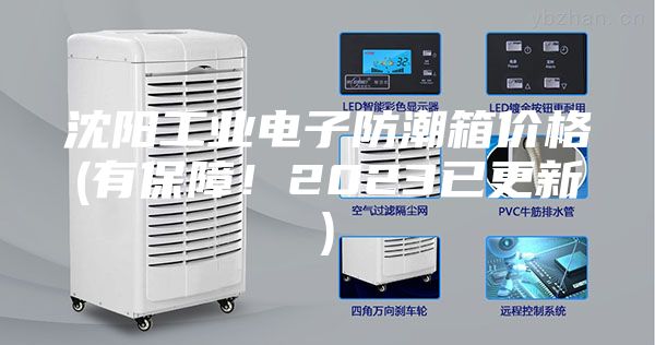沈阳工业电子防潮箱价格(有保障！2023已更新)