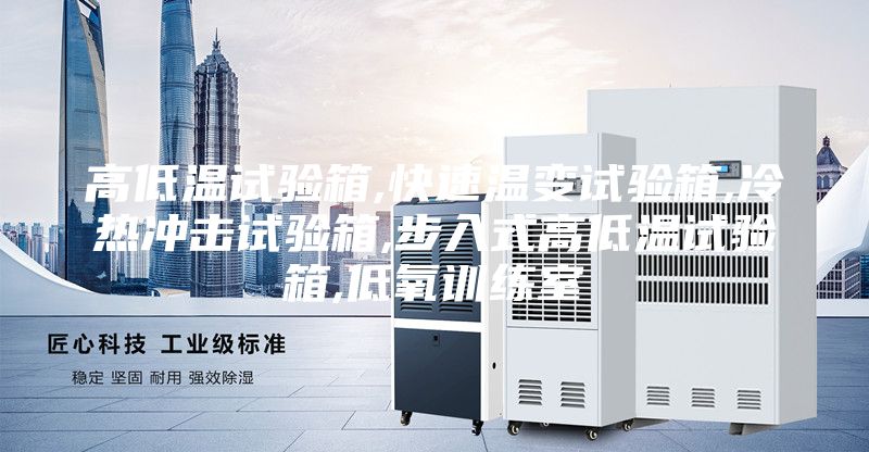 高低温试验箱,快速温变试验箱,冷热冲击试验箱,步入式高低温试验箱,低氧训练室