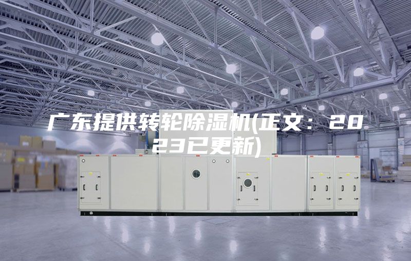 广东提供转轮除湿机(正文：2023已更新)