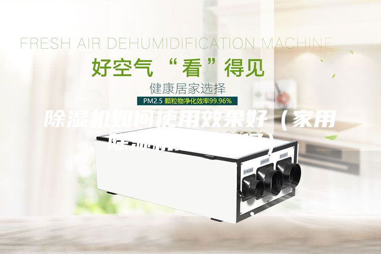 除湿机如何使用效果好（家用除湿机效果如何）