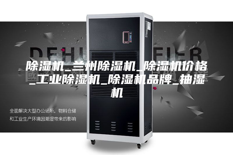除湿机_兰州除湿机_除湿机价格_工业除湿机_除湿机品牌_抽湿机
